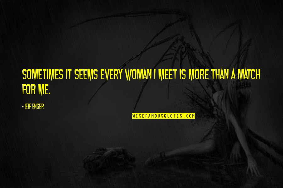 Leif Enger Quotes By Leif Enger: Sometimes it seems every woman I meet is