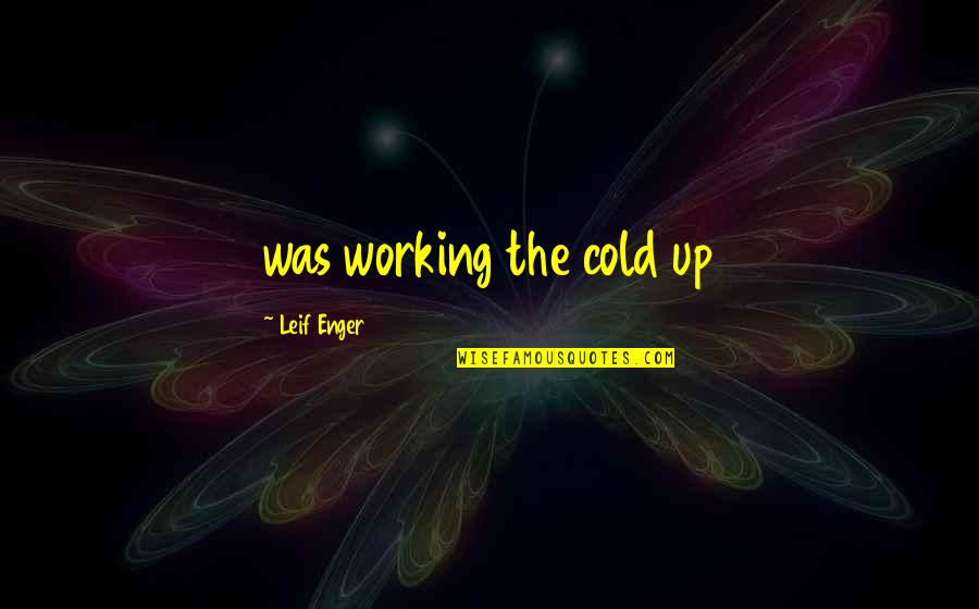 Leif Enger Quotes By Leif Enger: was working the cold up