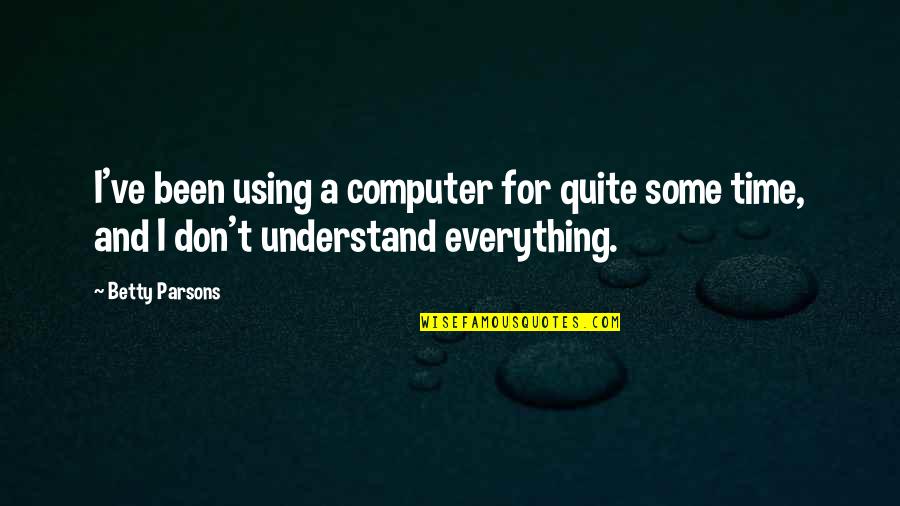 Leif Erikson Famous Quotes By Betty Parsons: I've been using a computer for quite some