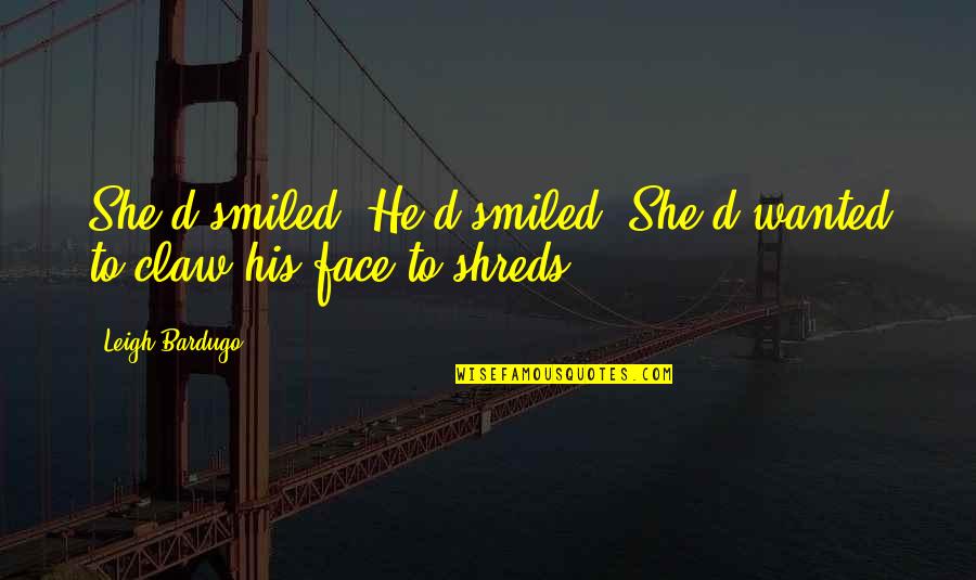 Leif Erikson Famous Quotes By Leigh Bardugo: She'd smiled. He'd smiled. She'd wanted to claw