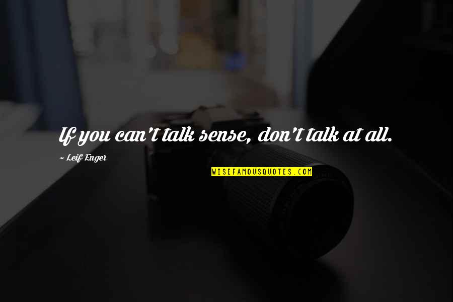 Leif Quotes By Leif Enger: If you can't talk sense, don't talk at
