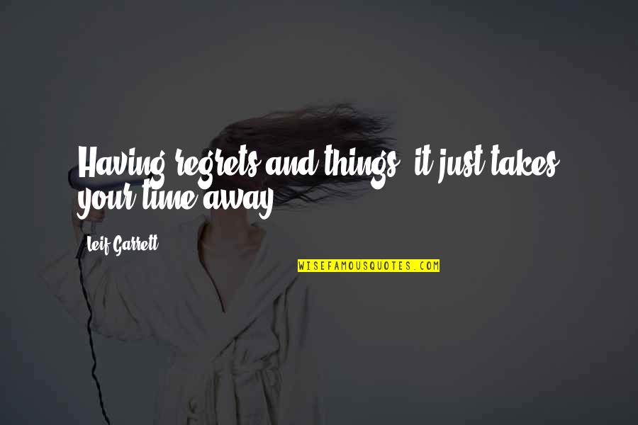 Leif Quotes By Leif Garrett: Having regrets and things, it just takes your