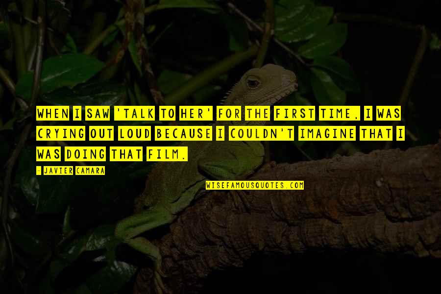 Leifer Law Quotes By Javier Camara: When I saw 'Talk to Her' for the Leifer Law Quotes By Javier Camara: When I saw 'Talk to Her' for the