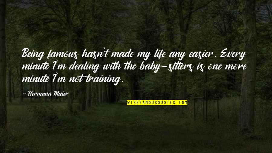 Leifer Malka Quotes By Hermann Maier: Being famous hasn't made my life any easier. Leifer Malka Quotes By Hermann Maier: Being famous hasn't made my life any easier.