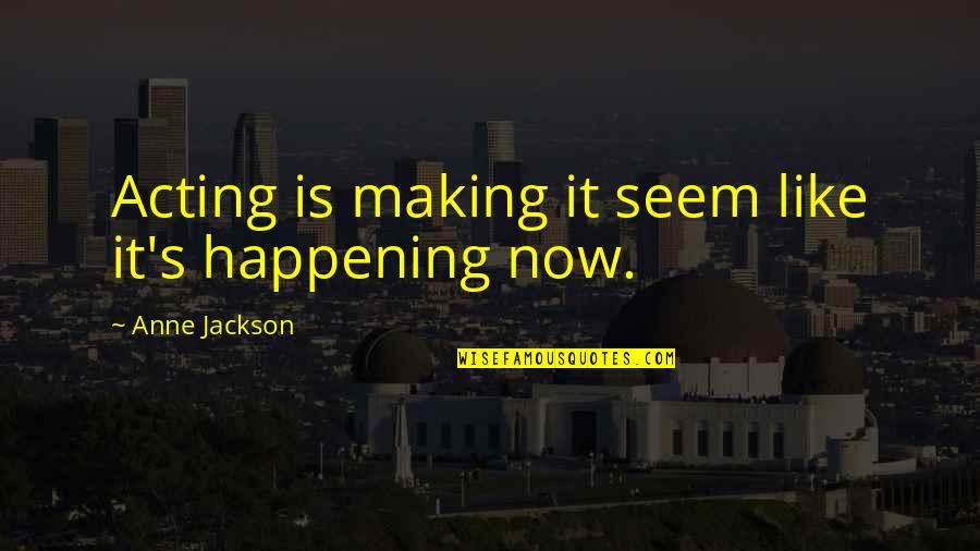 Leififi Quotes By Anne Jackson: Acting is making it seem like it's happening Leififi Quotes By Anne Jackson: Acting is making it seem like it's happening