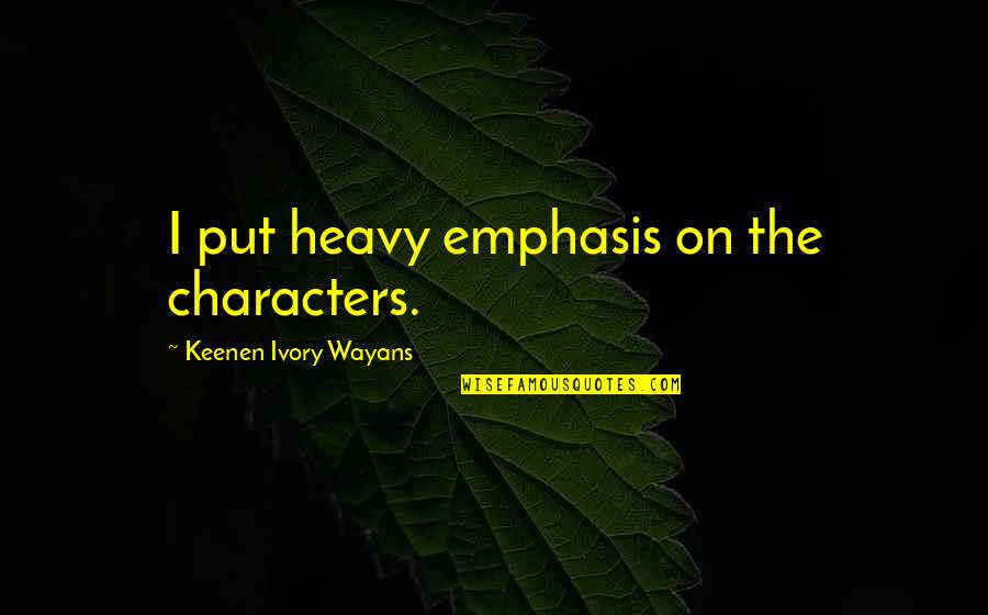 Leifsstod Quotes By Keenen Ivory Wayans: I put heavy emphasis on the characters. Leifsstod Quotes By Keenen Ivory Wayans: I put heavy emphasis on the characters.