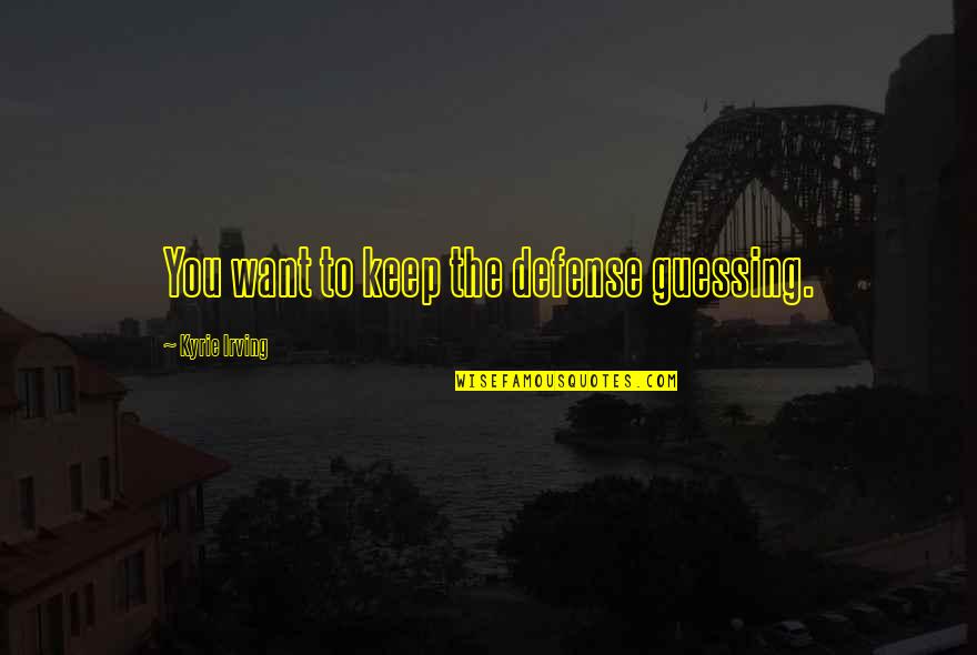Leifsstod Quotes By Kyrie Irving: You want to keep the defense guessing. Leifsstod Quotes By Kyrie Irving: You want to keep the defense guessing.