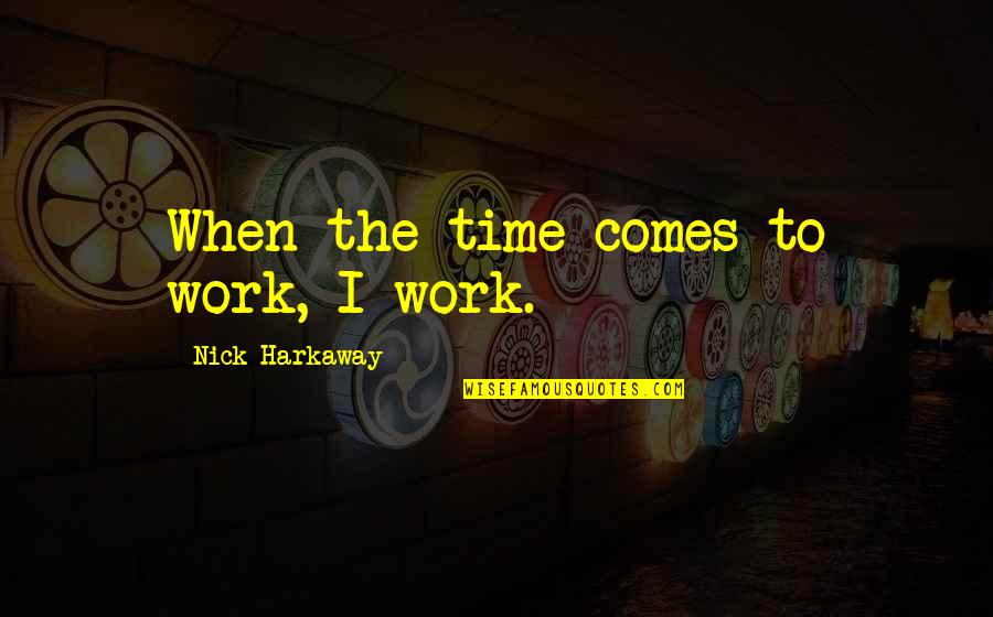Leifsstod Quotes By Nick Harkaway: When the time comes to work, I work.