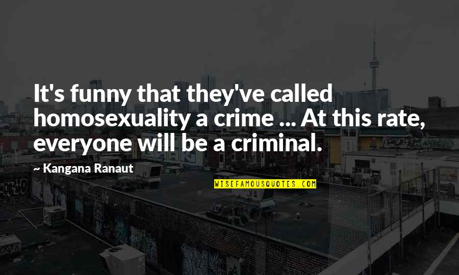 Leigh Ann Pinnock Quotes By Kangana Ranaut: It's funny that they've called homosexuality a crime Leigh Ann Pinnock Quotes By Kangana Ranaut: It's funny that they've called homosexuality a crime