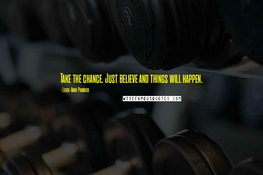 Leigh-Anne Pinnock quotes: Take the chance. Just believe and things will happen.