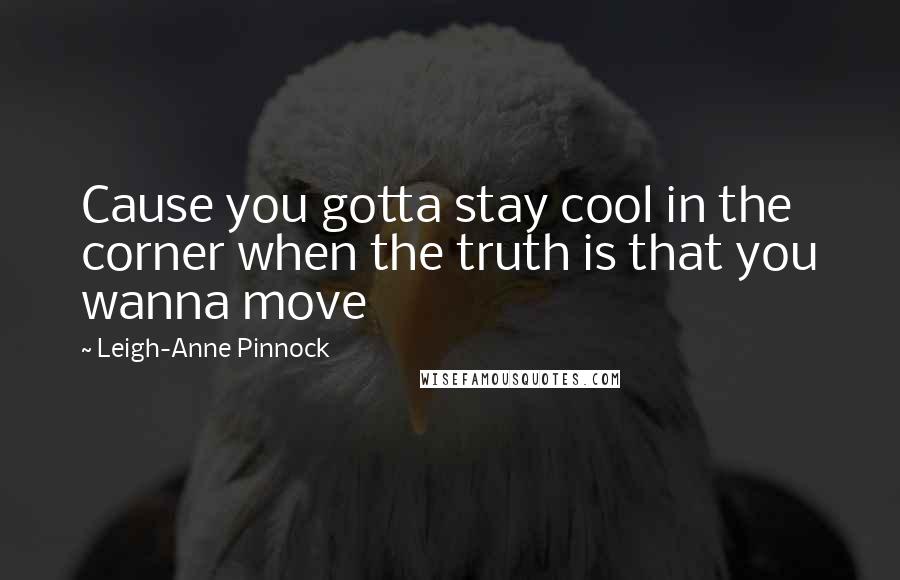 Leigh-Anne Pinnock quotes: Cause you gotta stay cool in the corner when the truth is that you wanna move