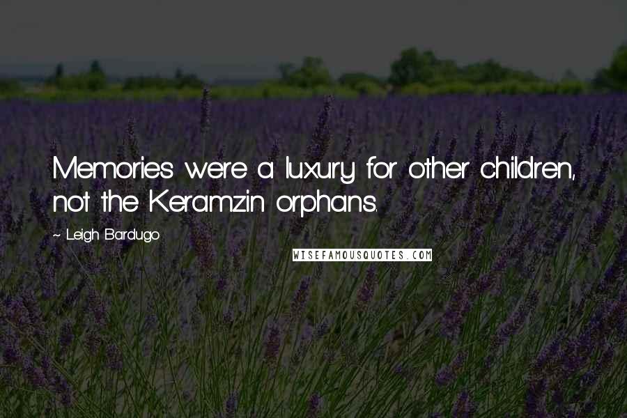 Leigh Bardugo quotes: Memories were a luxury for other children, not the Keramzin orphans.