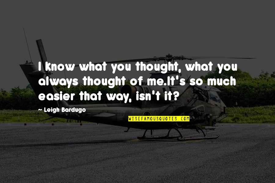 Leigh Bardugo Quotes By Leigh Bardugo: I know what you thought, what you always Leigh Bardugo Quotes By Leigh Bardugo: I know what you thought, what you always
