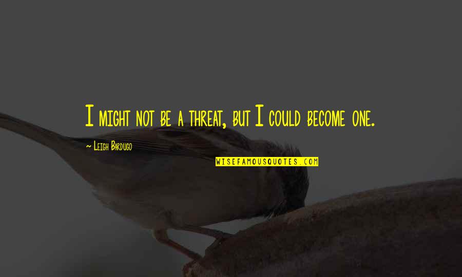 Leigh Bardugo Quotes By Leigh Bardugo: I might not be a threat, but I Leigh Bardugo Quotes By Leigh Bardugo: I might not be a threat, but I
