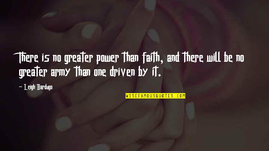 Leigh Bardugo Quotes By Leigh Bardugo: There is no greater power than faith, and Leigh Bardugo Quotes By Leigh Bardugo: There is no greater power than faith, and