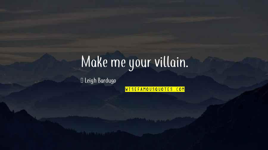 Leigh Bardugo Quotes By Leigh Bardugo: Make me your villain.
