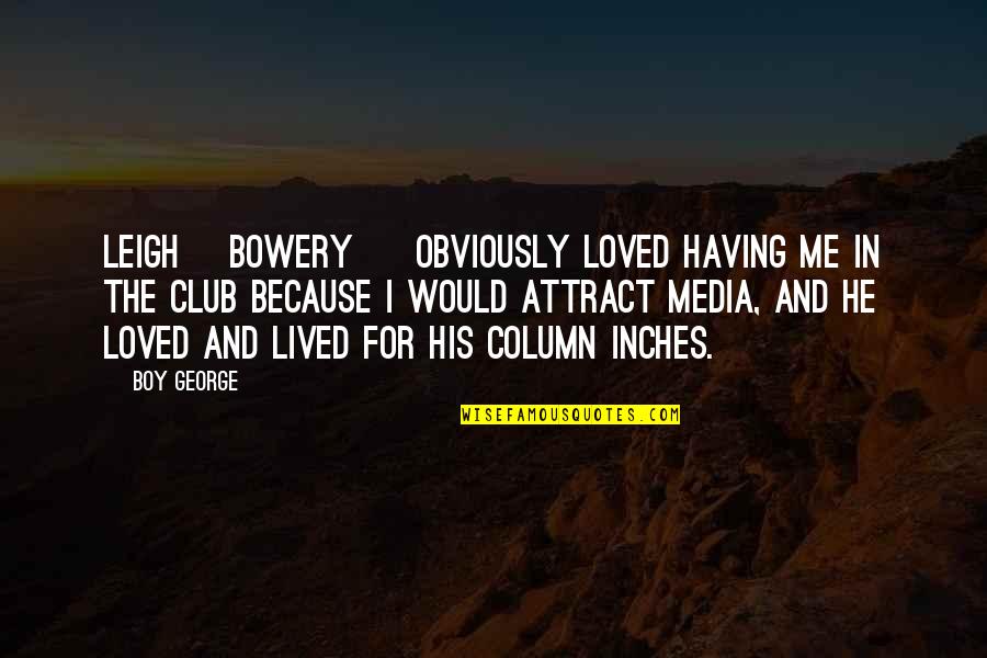 Leigh Bowery Quotes By Boy George: Leigh [Bowery ] obviously loved having me in