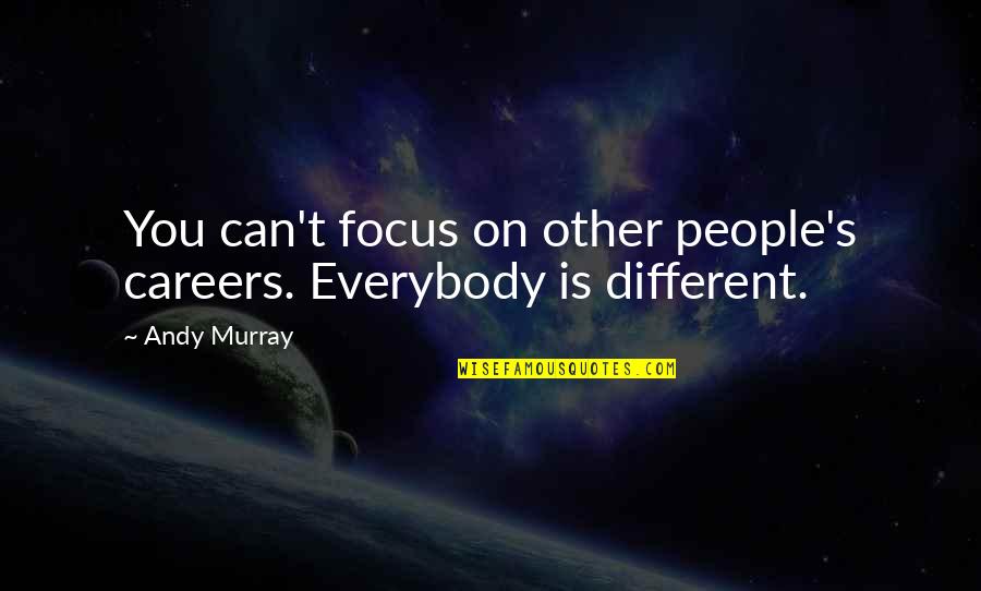 Leigh Brackett Quotes By Andy Murray: You can't focus on other people's careers. Everybody