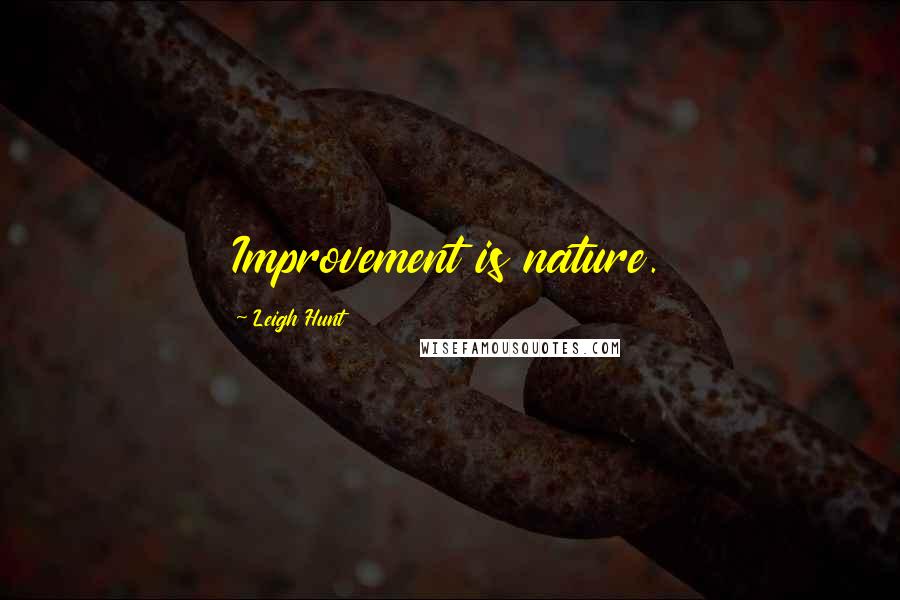 Leigh Hunt quotes: Improvement is nature.