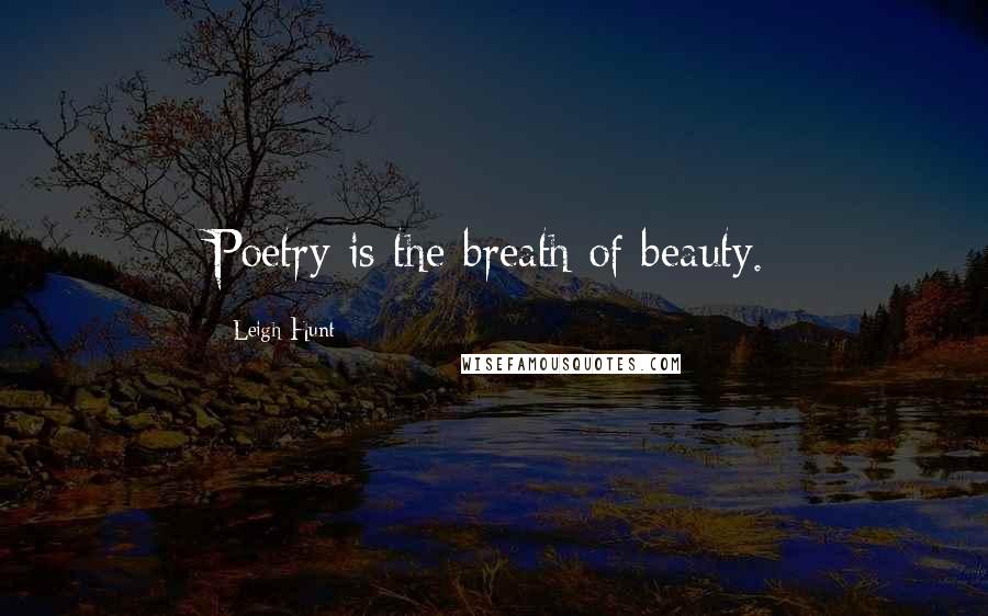 Leigh Hunt quotes: Poetry is the breath of beauty.