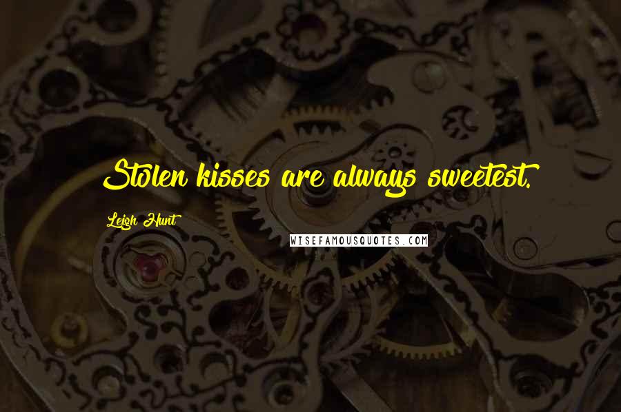 Leigh Hunt quotes: Stolen kisses are always sweetest.