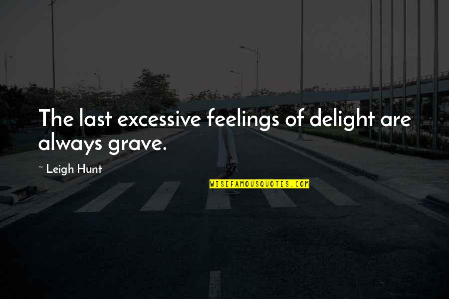 Leigh Hunt Quotes By Leigh Hunt: The last excessive feelings of delight are always