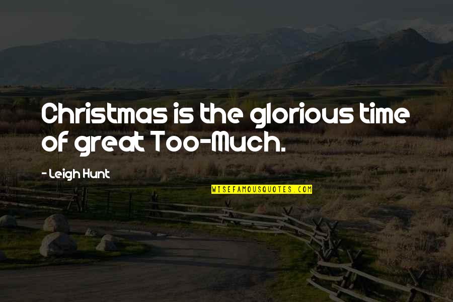 Leigh Hunt Quotes By Leigh Hunt: Christmas is the glorious time of great Too-Much.