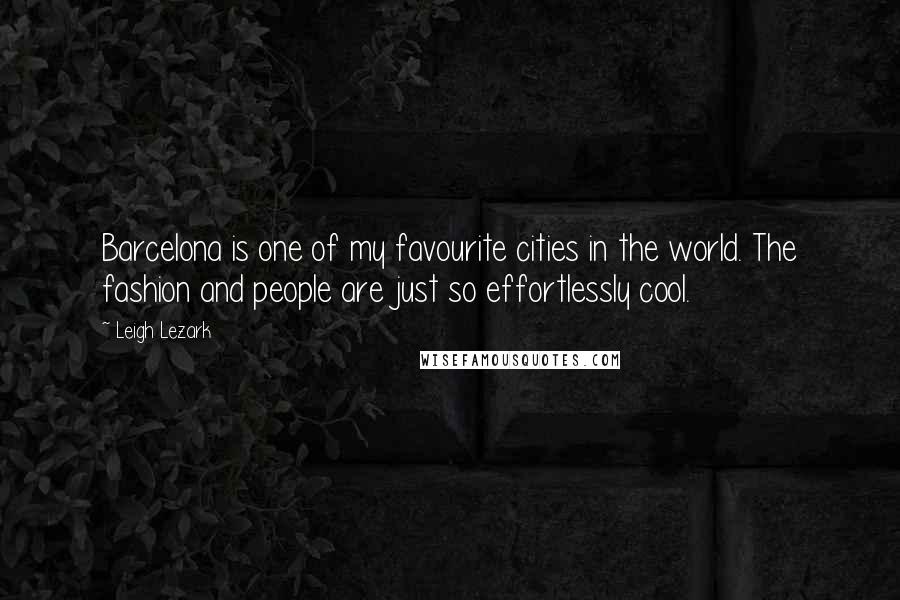 Leigh Lezark quotes: Barcelona is one of my favourite cities in the world. The fashion and people are just so effortlessly cool. Leigh Lezark quotes: Barcelona is one of my favourite cities in the world. The fashion and people are just so effortlessly cool.