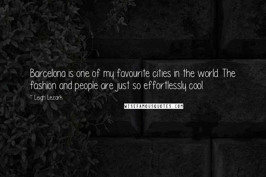 Leigh Lezark quotes: Barcelona is one of my favourite cities in the world. The fashion and people are just so effortlessly cool.