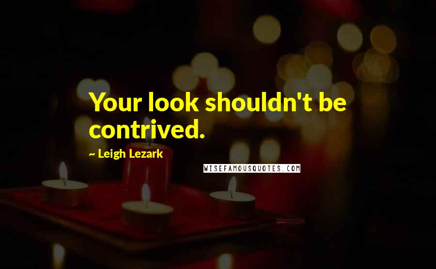 Leigh Lezark quotes: Your look shouldn't be contrived.