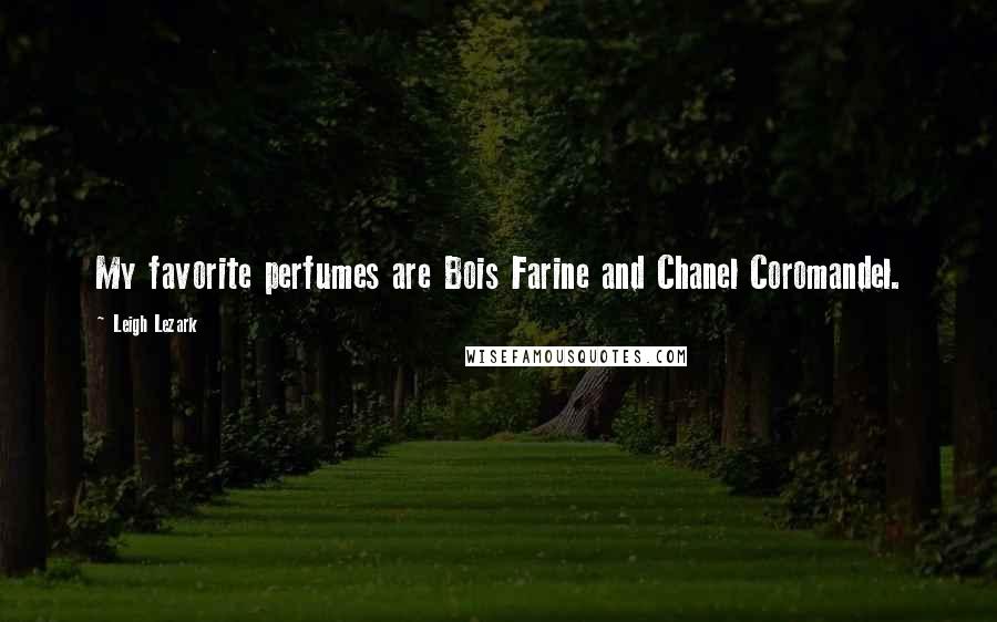 Leigh Lezark quotes: My favorite perfumes are Bois Farine and Chanel Coromandel.