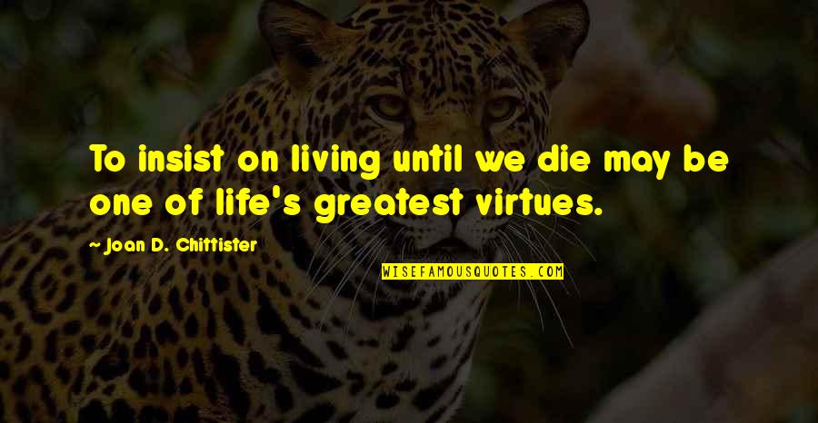 Leigh Mccloskey Quotes By Joan D. Chittister: To insist on living until we die may Leigh Mccloskey Quotes By Joan D. Chittister: To insist on living until we die may