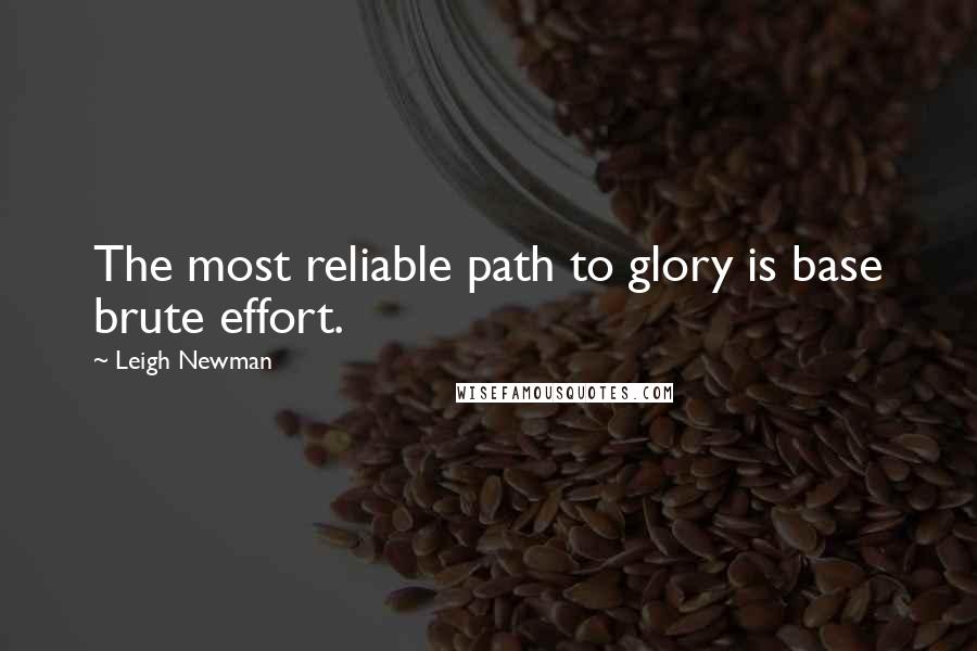 Leigh Newman quotes: The most reliable path to glory is base brute effort.