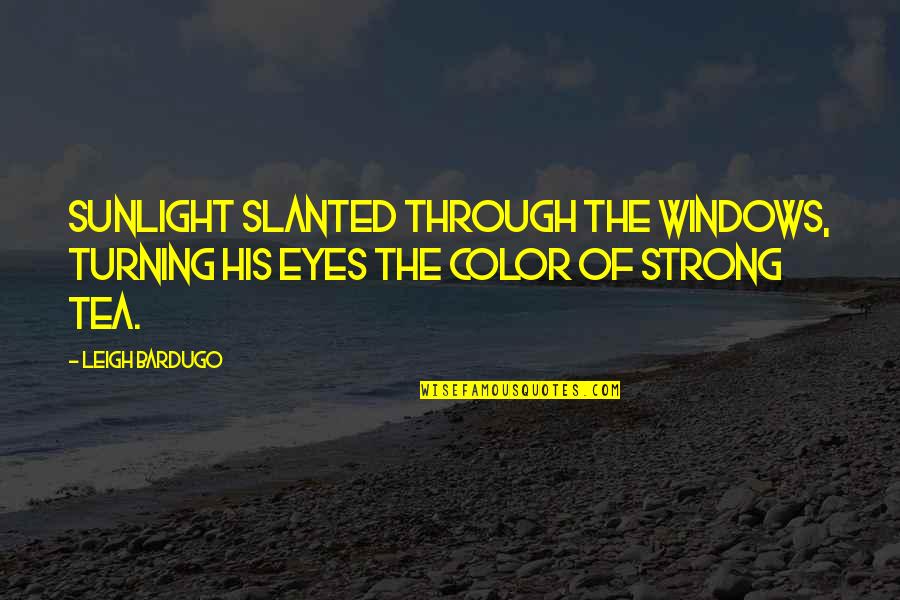 Leigh Quotes By Leigh Bardugo: Sunlight slanted through the windows, turning his eyes