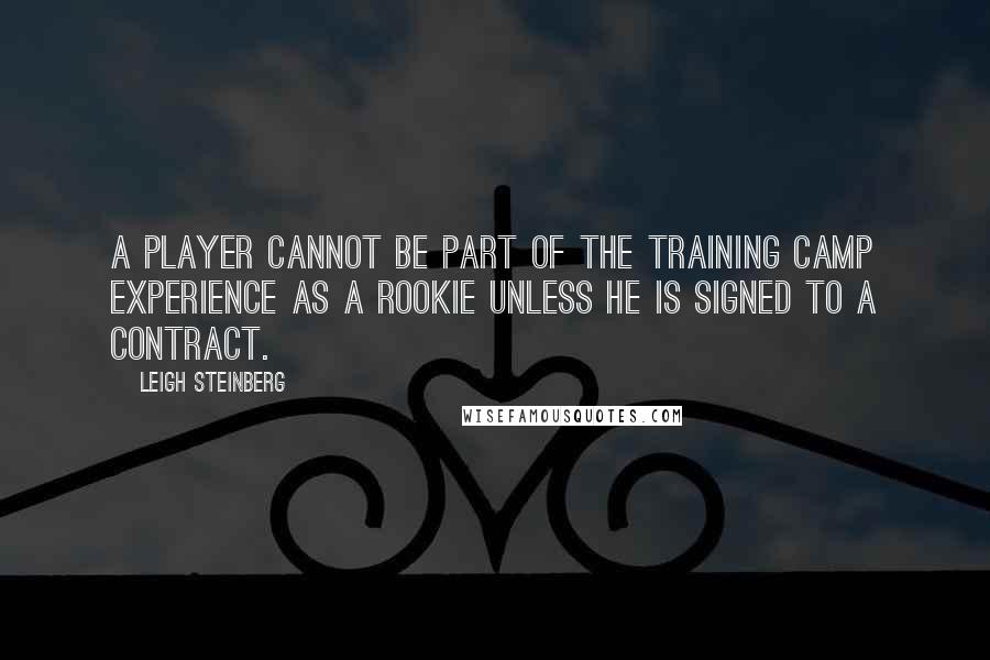 Leigh Steinberg quotes: A player cannot be part of the training camp experience as a rookie unless he is signed to a contract.