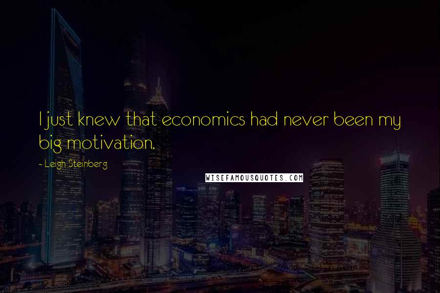 Leigh Steinberg quotes: I just knew that economics had never been my big motivation.