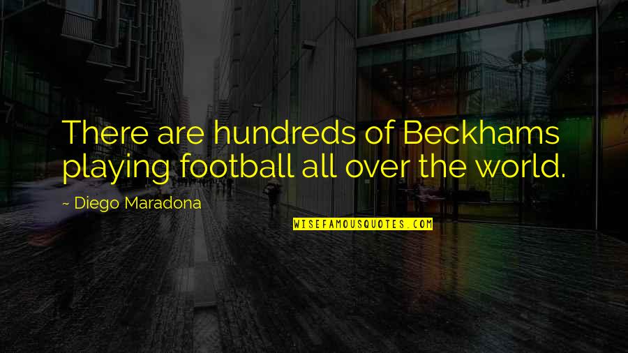 Leigha Genduso Quotes By Diego Maradona: There are hundreds of Beckhams playing football all Leigha Genduso Quotes By Diego Maradona: There are hundreds of Beckhams playing football all