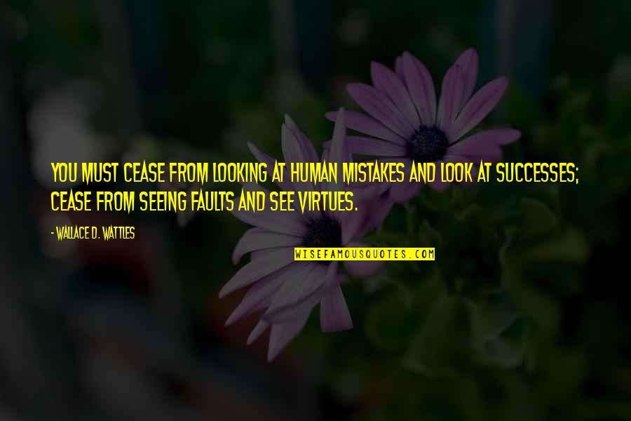 Leigha Genduso Quotes By Wallace D. Wattles: You must cease from looking at human mistakes Leigha Genduso Quotes By Wallace D. Wattles: You must cease from looking at human mistakes