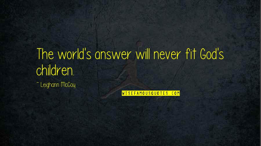 Leighann Quotes By Leighann McCoy: The world's answer will never fit God's children.