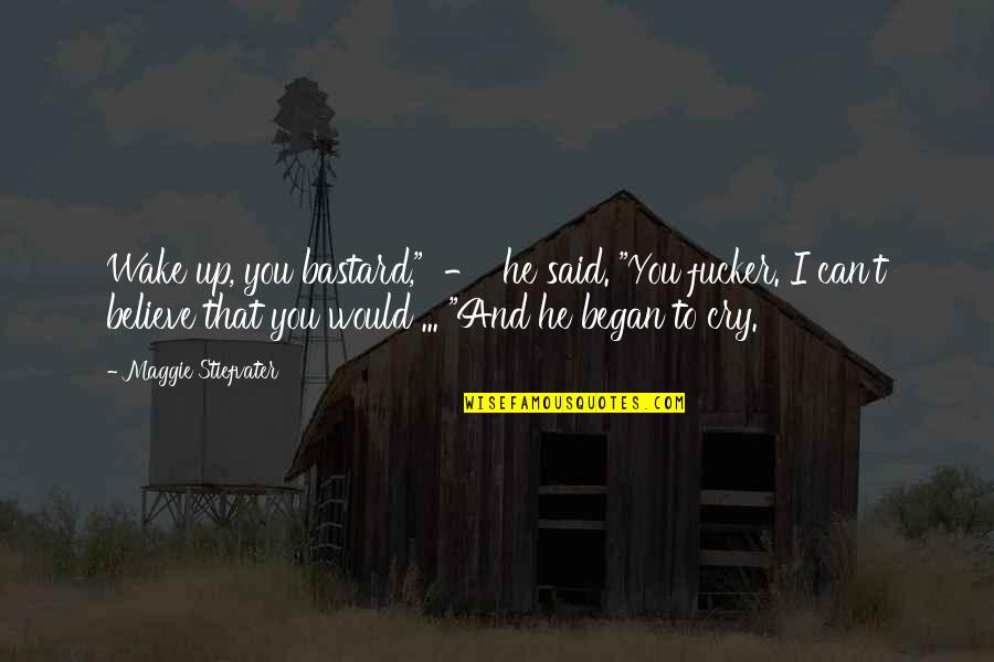 Leighanne Tibbs Quotes By Maggie Stiefvater: Wake up, you bastard," - he said. "You Leighanne Tibbs Quotes By Maggie Stiefvater: Wake up, you bastard," - he said. "You