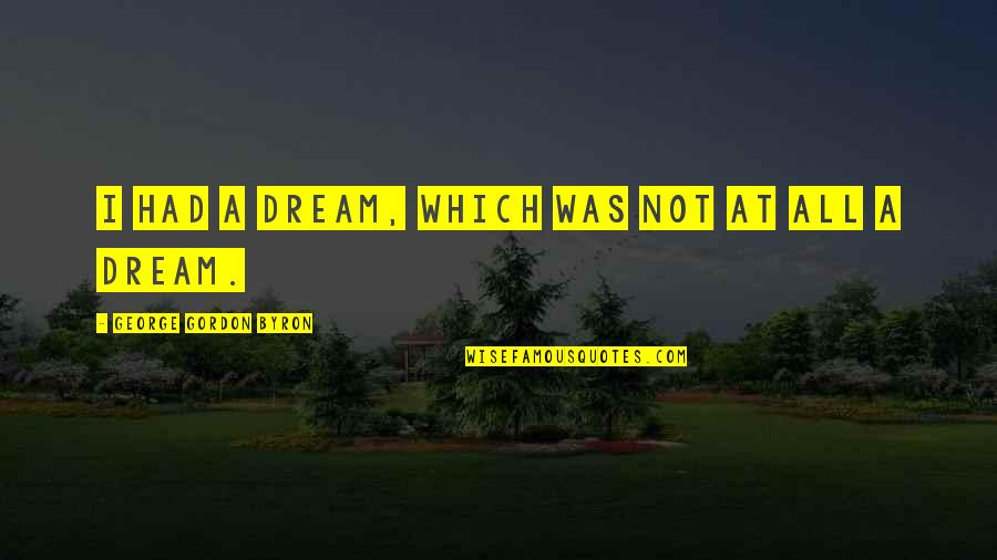 Leighla George Quotes By George Gordon Byron: I had a dream, which was not at Leighla George Quotes By George Gordon Byron: I had a dream, which was not at