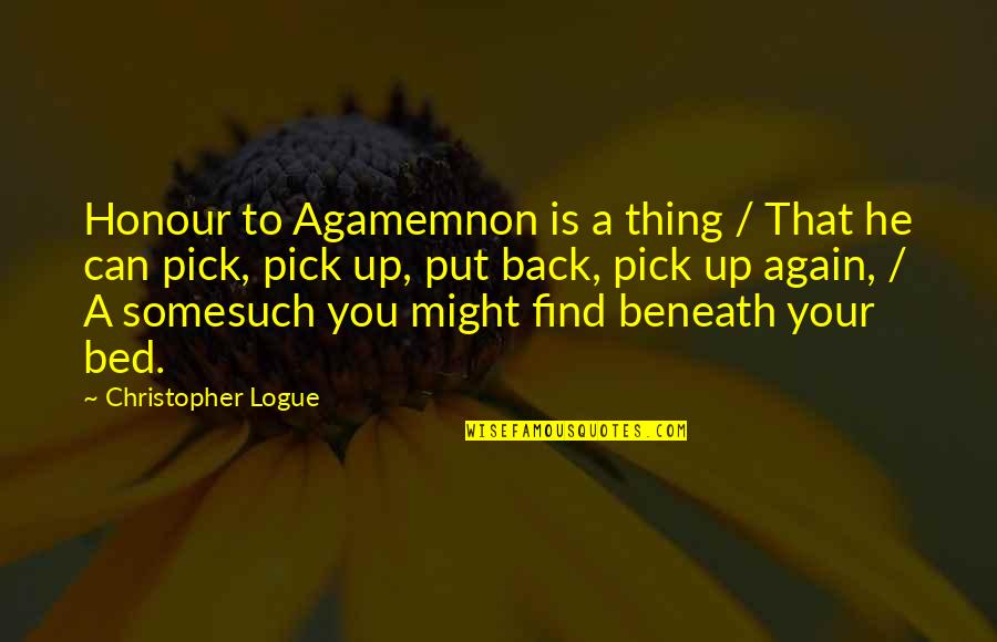 Leighland High Astronaut Quotes By Christopher Logue: Honour to Agamemnon is a thing / That Leighland High Astronaut Quotes By Christopher Logue: Honour to Agamemnon is a thing / That
