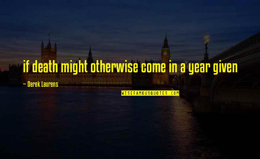 Leighland High Astronaut Quotes By Derek Laurens: if death might otherwise come in a year Leighland High Astronaut Quotes By Derek Laurens: if death might otherwise come in a year