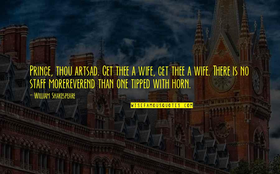 Leighland High Astronaut Quotes By William Shakespeare: Prince, thou artsad. Get thee a wife, get Leighland High Astronaut Quotes By William Shakespeare: Prince, thou artsad. Get thee a wife, get