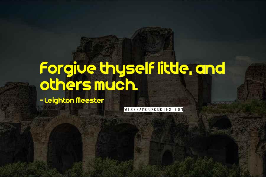 Leighton Meester quotes: Forgive thyself little, and others much.