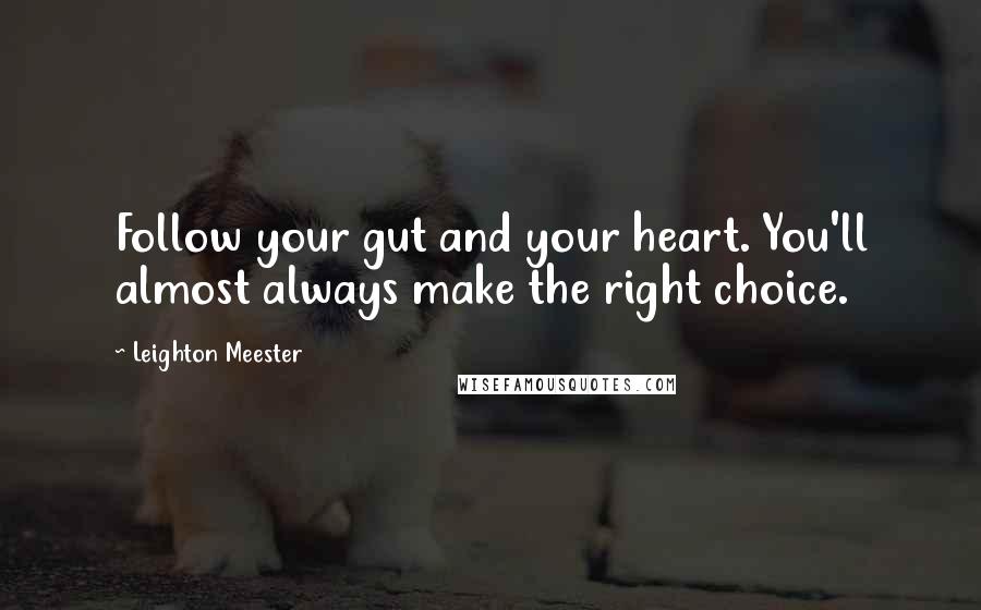 Leighton Meester quotes: Follow your gut and your heart. You'll almost always make the right choice.