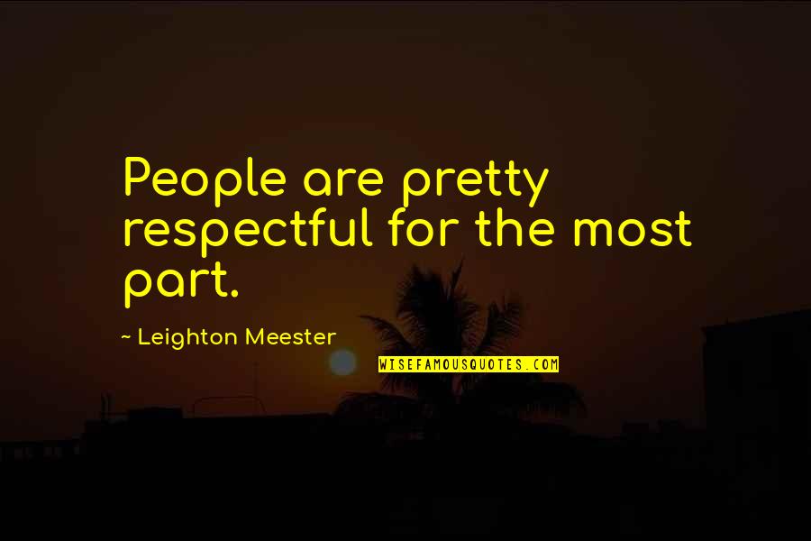 Leighton Meester Quotes By Leighton Meester: People are pretty respectful for the most part.