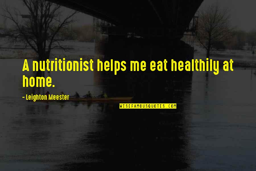Leighton Meester Quotes By Leighton Meester: A nutritionist helps me eat healthily at home.