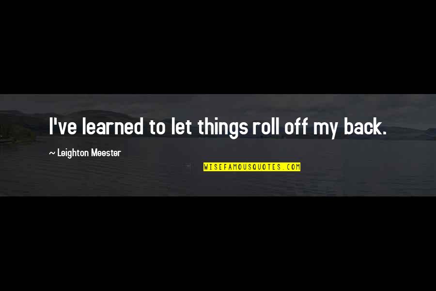 Leighton Quotes By Leighton Meester: I've learned to let things roll off my