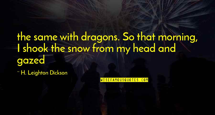 Leighton's Quotes By H. Leighton Dickson: the same with dragons. So that morning, I